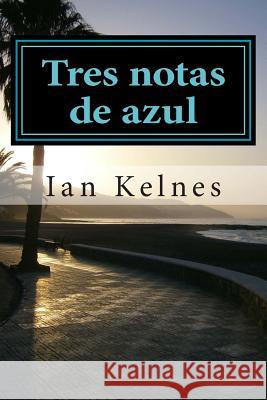 Tres notas de azul Kelnes, Ian 9781495253645 Createspace