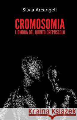 Cromosomia: L'ombra del quinto crepuscolo Alberto Casati Silvia Arcangeli 9781495253737