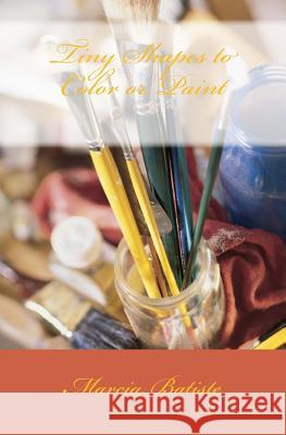 Tiny Shapes to Color or Paint Marcia Batiste 9781495254536