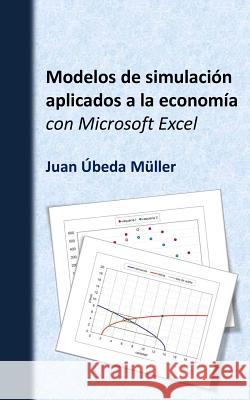 Modelos de simulación aplicados a la economía con Microsoft Excel Ubeda Muller, Juan 9781495255410 Createspace
