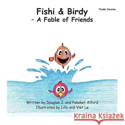 Fishi and Birdy - Trade Version: A Fable of Friends MR Douglas J. Alford Mrs Pakaket Alford MR Viet Le 9781495256189 Createspace