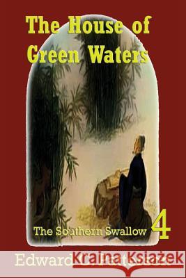 The House of Green Waters - Southern Swallow Book IV Edward C. Patterson 9781495256356 Createspace