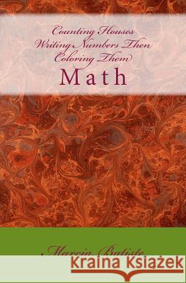 Counting Houses Writing Numbers Then Coloring Them: Math Marcia Batiste 9781495257414