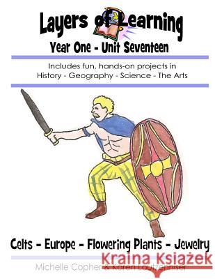 Layers of Learning Year One Unit Seventeen: Celts, Europe, Flowering Plants, Jewelry Karen Loutzenhiser Michelle Copher 9781495258749 Createspace