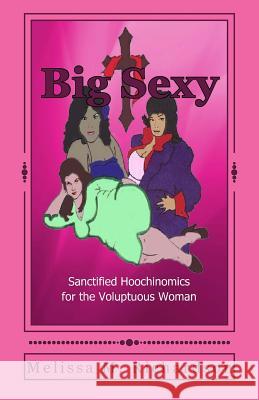 Big Sexy Sanctified Hoochinomics for the Voluptuous Woman Mrs Melissa Richardson 9781495258954