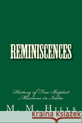 Reminiscences: History of Free Baptist Missions in India Mrs M. M. Hills Alton E. Loveless 9781495259050 Createspace