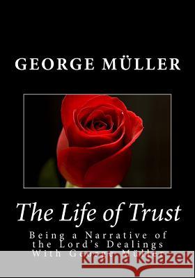 The Life of Trust: Being a Narrative of the Lord's Dealings With George Muller Muller, George 9781495259203 Createspace