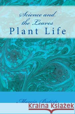 Science and the Leaves: Plant Life Marcia Batiste 9781495259609