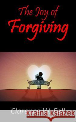 The Joy of Forgiving MR Clarence W. Fell 9781495260117