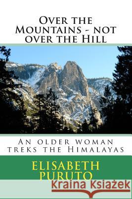 Over the Mountains - not over the Hill: An older Woman walks the Himalayas Puruto Ph. D., Elisabeth K. 9781495260490 Createspace