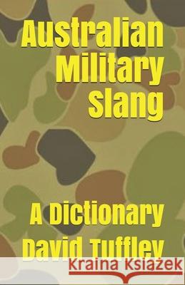 Australian Military Slang: A Dictionary Aussie Digger, David Tuffley 9781495261688 Createspace Independent Publishing Platform