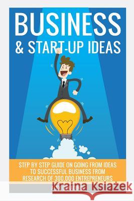 Business & Start-up Ideas: A Comprehensive Guide: Step by step guide on how to go from business ideas to starting a successful business Genadinik, Alex 9781495261848 Createspace