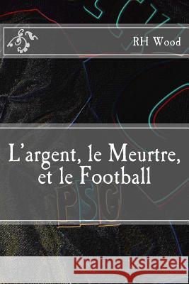 L'argent, le Meurtre, et le Football Wood, Rh 9781495263026 Createspace