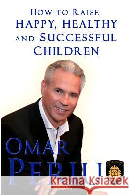 How To Raise Happy, Healthy and Successful Childrem Periu, Omar 9781495263156 Createspace