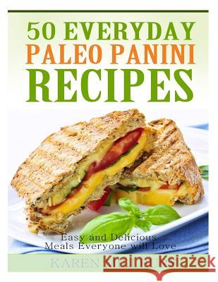 50 Everyday Paleo Panini Recipes: Easy and Delicious Meals Everyone will Love Millbury, Karen 9781495263194 Createspace