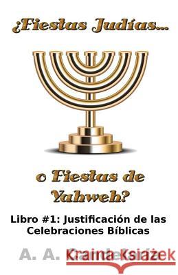 ¿Fiestas Judías o Fiestas de Yahweh? Libro 1: Justificación de las Celebraciones Bíblicas Candelaria, A. a. 9781495263569 Createspace