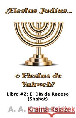 ¿Fiestas Judías o Fiestas de Yahweh? Libro 2: El Día de Reposo (Shabat) Candelaria, A. a. 9781495264368 Createspace