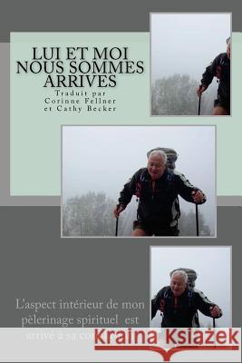 LUI et Moi Nous Sommes Arrives: L'aspect intérieur de mon pèlerinage spirituel est arrivé à sa conclusion Fellner, Corinne 9781495264894 Createspace