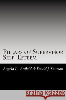 Pillars of Supervisor Self-Esteem MS Angela L. Anfield MR David J. Samson 9781495264962 Createspace