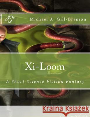 Xi-Loom: A Short Science Fiction Fantasy Gill-Branion, Sarah Ann 9781495265389