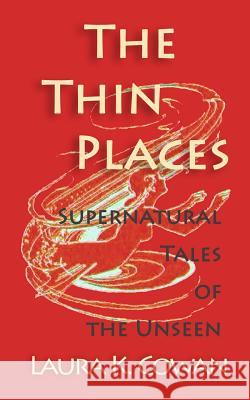 The Thin Places: Supernatural Tales of the Unseen Laura K. Cowan 9781495266348