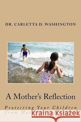 A Mother's Reflection: Protecting Your Children from Harmful Influences Dr Carletta D. Washington 9781495267246 Createspace