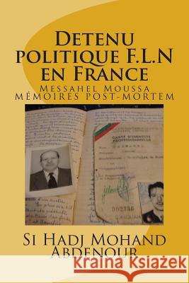 Detenu politique F.L.N en France: Messahel Moussa livre ses memoires Abdenour, Si Hadj Mohand 9781495267673 Createspace