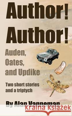 Author! Author! Auden, Oates, and Updike Alan Vanneman 9781495267796 Createspace