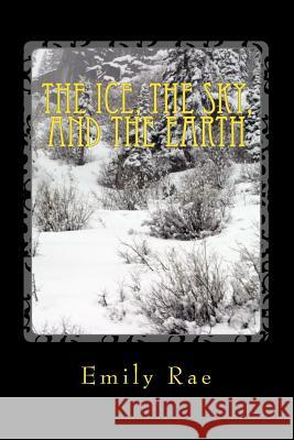 The Ice, The Sky, and The Earth Rae, Emily 9781495267925 Createspace