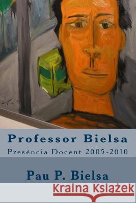 Professor Bielsa: Presència Docent 2005-2010 Bielsa, Pau P. 9781495268014