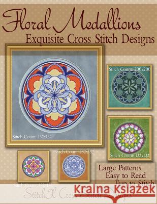 Floral Medallions Exquisite Cross Stitch designs: Five Designs for Cross Stitch in Fun Geometric Styles Stitchx 9781495269646 Createspace