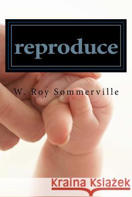 reproduce: how to produce reproducing disciples Sommerville, W. Roy 9781495272202