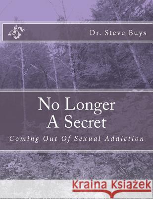 No Longer A Secret: Coming Out Of Sexual Addiction Buys, Steve a. 9781495272714 Createspace