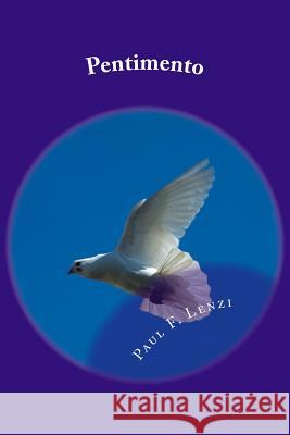 Pentimento: Collected Poetry and Selected Reflections Paul F. Lenzi 9781495272868 Createspace