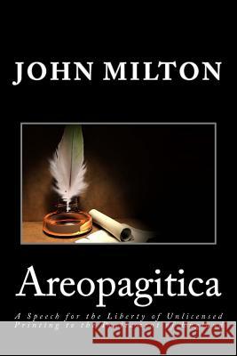 Areopagitica: A Speech for the Liberty of Unlicensed Printing to the Parliament of England John Milton 9781495272905 Createspace