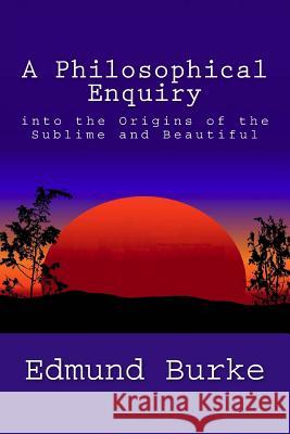 A Philosophical Enquiry into the Origins of the Sublime and Beautiful Burke, Edmund 9781495274152 Createspace