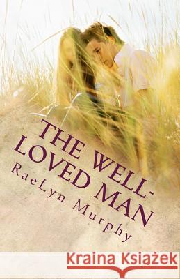 The Well-Loved Man: Rethinking the Modern Relationship Raelyn Murphy 9781495276170 Createspace