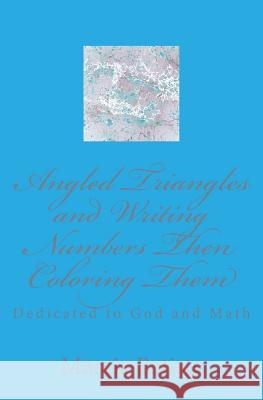Angled Triangles and Writing Numbers Then Coloring Them: Dedicated to God and Math Marcia Batiste 9781495276484