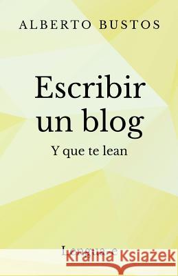 Escribir un blog: y que te lean Alberto Bustos 9781495277788 Createspace Independent Publishing Platform