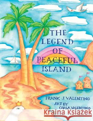 The Legend of Peaceful Island Frank J. Valentino Carla M. Valentino 9781495277948 Createspace