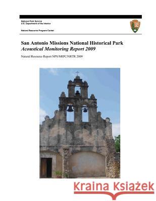 San Antonio Missions National Historical Park: Acoustical Monitoring Report 2009 Emma Lynch National Park Service 9781495278310 Createspace