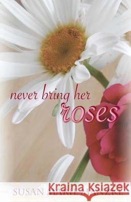 Never Bring Her Roses: A Romance Novel Susan Marie Manzke 9781495278945 Createspace