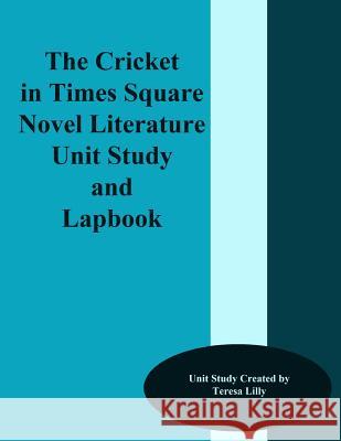 The Cricket in Times Square Novel Literature Unit Study and Lapbook Teresa Ives Lilly 9781495278952 Createspace