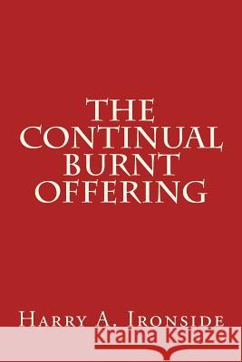 The Continual Burnt Offering Harry a. Ironside 9781495279140 Createspace