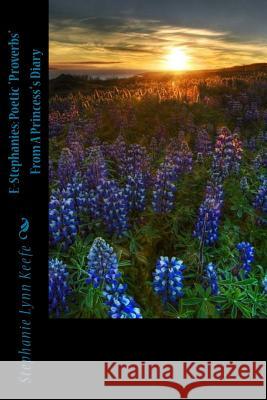 E-Stephanies: Poetic *Proverbs* From A Princess*s Diary Keefe, Stephanie Lynn 9781495279348 Createspace