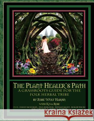 The Plant Healer's Path: A Grassroots Guide For the Folk Herbal Tribe Rose, Kiva 9781495279928