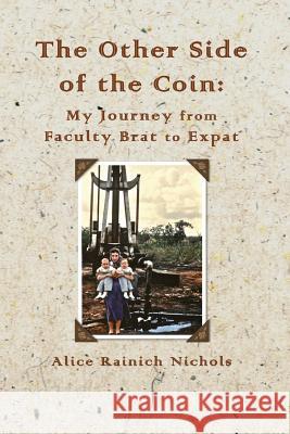 The Other Side of the Coin: My Journey from Faculty Brat to Expat - Special Edition Alice Rainich Nichols Susan Vaughn Turner Susan Vaughn Turner 9781495280207 Createspace