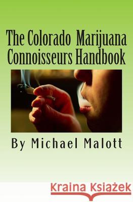 The Colorado Marijuana Connoisseurs Handbook Michael Malott Dennis Peron 9781495281433 Createspace
