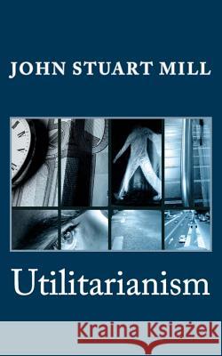 Utilitarianism John Stuart Mill 9781495281792 Createspace