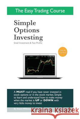 Simple Options Investing: Small Investment & Fast Profits Shawn Wilkinson Jordan Escoto 9781495281860 Createspace